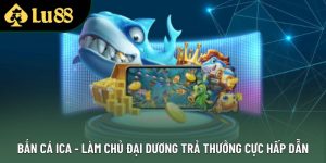 Bắn Cá Ica - Làm Chủ Đại Dương Trả Thưởng Cực Hấp Dẫn