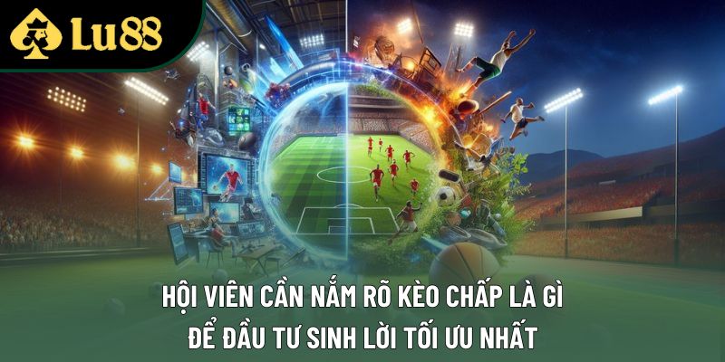 Hội viên cần nắm rõ kèo chấp là gì để đầu tư sinh lời tối ưu nhất