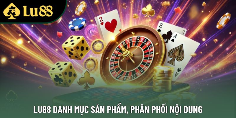 Lu88 danh mục sản phẩm, phân phối nội dung