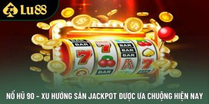 Nổ Hũ 90 – Xu Hướng Săn Jackpot Được Ưa Chuộng Hiện Nay