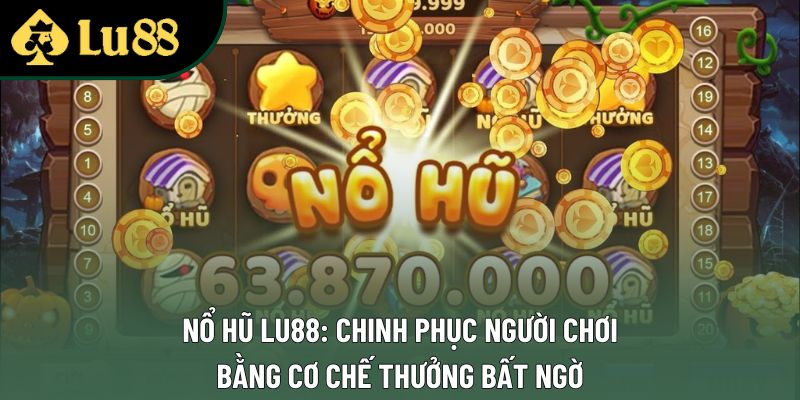 Nổ Hũ Lu88: Chinh Phục Người Chơi Bằng Cơ Chế Thưởng Bất Ngờ