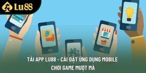Tải App Lu88 - Cài Đặt Ứng Dụng Mobile Chơi Game Mượt Mà