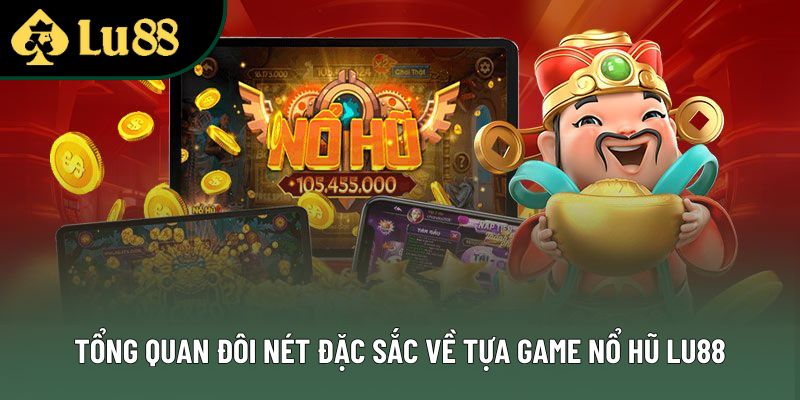 Tổng quan đôi nét đặc sắc về tựa game nổ hũ Lu88