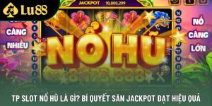 TP Slot Nổ Hũ Là Gì? Bí Quyết Săn Jackpot Đạt Hiệu Quả