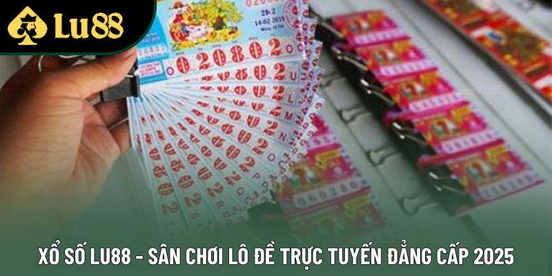 Xổ Số Lu88 - Sân Chơi Lô Đề Trực Tuyến Đẳng Cấp 2025
